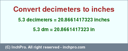 Result converting 5.3 decimeters to inches = 20.8661417323 inches