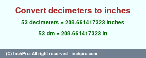 Result converting 53 decimeters to inches = 208.661417323 inches