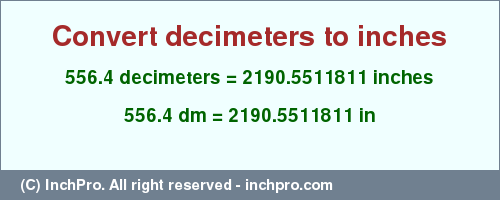 Result converting 556.4 decimeters to inches = 2190.5511811 inches