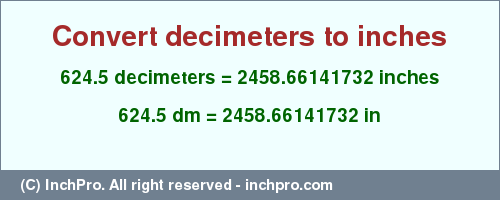 Result converting 624.5 decimeters to inches = 2458.66141732 inches