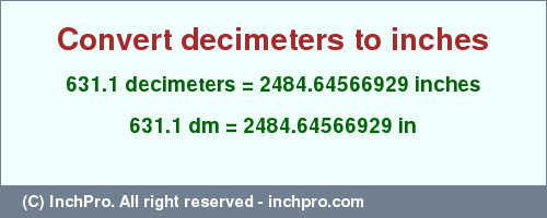 Result converting 631.1 decimeters to inches = 2484.64566929 inches