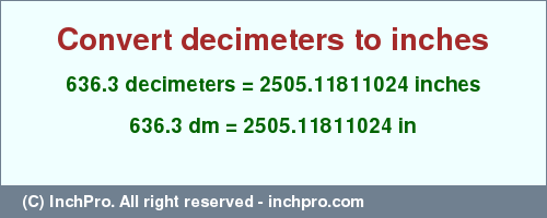 Result converting 636.3 decimeters to inches = 2505.11811024 inches
