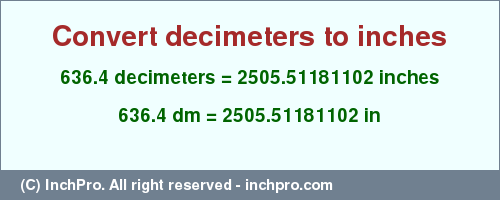Result converting 636.4 decimeters to inches = 2505.51181102 inches