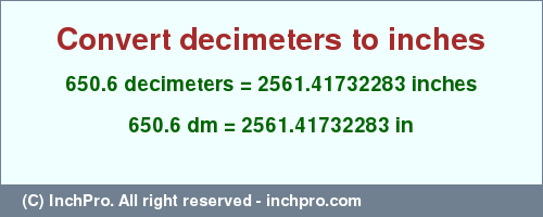 Result converting 650.6 decimeters to inches = 2561.41732283 inches