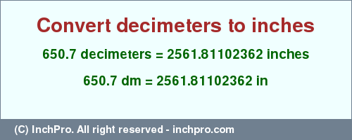 Result converting 650.7 decimeters to inches = 2561.81102362 inches