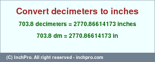 Result converting 703.8 decimeters to inches = 2770.86614173 inches