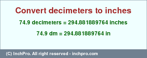 Result converting 74.9 decimeters to inches = 294.881889764 inches