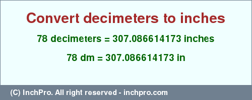 Result converting 78 decimeters to inches = 307.086614173 inches