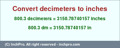 Result converting 800.3 decimeters to inches = 3150.78740157 inches