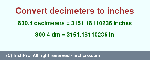 Result converting 800.4 decimeters to inches = 3151.18110236 inches