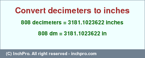 Result converting 808 decimeters to inches = 3181.1023622 inches