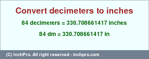 Result converting 84 decimeters to inches = 330.708661417 inches
