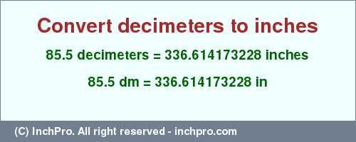 Result converting 85.5 decimeters to inches = 336.614173228 inches