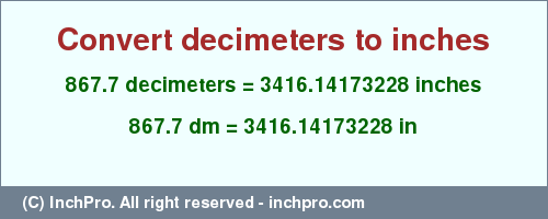 Result converting 867.7 decimeters to inches = 3416.14173228 inches