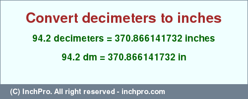 Result converting 94.2 decimeters to inches = 370.866141732 inches