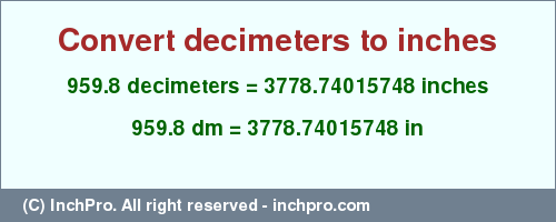 Result converting 959.8 decimeters to inches = 3778.74015748 inches