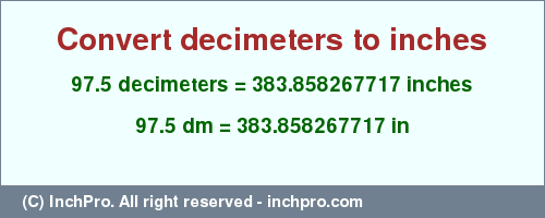 Result converting 97.5 decimeters to inches = 383.858267717 inches