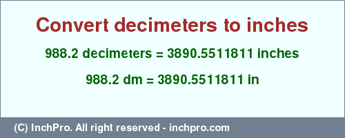 Result converting 988.2 decimeters to inches = 3890.5511811 inches