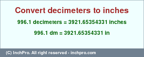 Result converting 996.1 decimeters to inches = 3921.65354331 inches