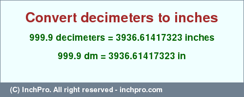 Result converting 999.9 decimeters to inches = 3936.61417323 inches