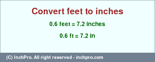 Result converting 0.6 feet to inches = 7.2 inches