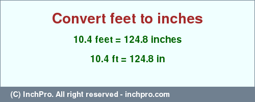 Result converting 10.4 feet to inches = 124.8 inches