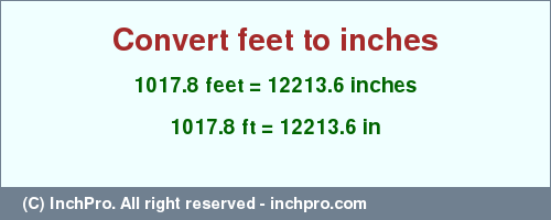 Result converting 1017.8 feet to inches = 12213.6 inches