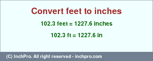 Result converting 102.3 feet to inches = 1227.6 inches