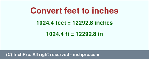 Result converting 1024.4 feet to inches = 12292.8 inches