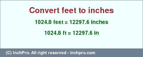 Result converting 1024.8 feet to inches = 12297.6 inches