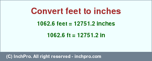 Result converting 1062.6 feet to inches = 12751.2 inches