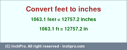 Result converting 1063.1 feet to inches = 12757.2 inches