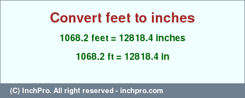 Result converting 1068.2 feet to inches = 12818.4 inches