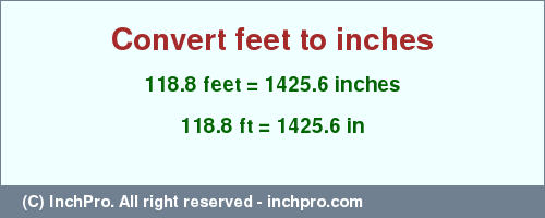 Result converting 118.8 feet to inches = 1425.6 inches