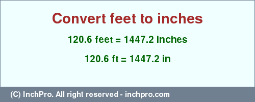 Result converting 120.6 feet to inches = 1447.2 inches