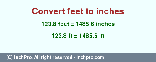 Result converting 123.8 feet to inches = 1485.6 inches