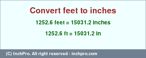 Result converting 1252.6 feet to inches = 15031.2 inches