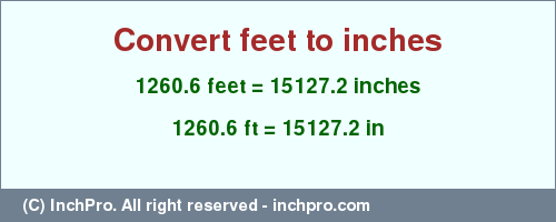 Result converting 1260.6 feet to inches = 15127.2 inches