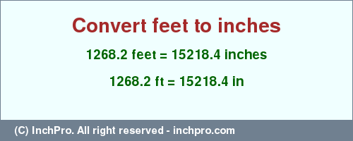Result converting 1268.2 feet to inches = 15218.4 inches