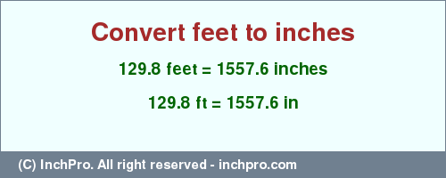 Result converting 129.8 feet to inches = 1557.6 inches