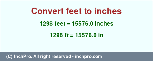 Result converting 1298 feet to inches = 15576.0 inches