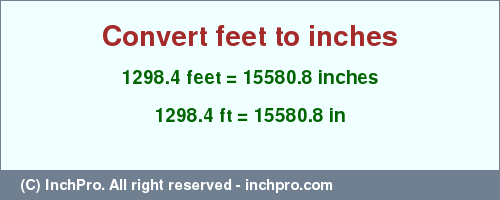Result converting 1298.4 feet to inches = 15580.8 inches