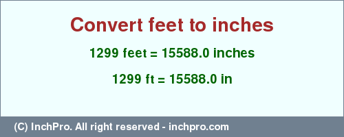 Result converting 1299 feet to inches = 15588.0 inches