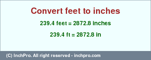 Result converting 239.4 feet to inches = 2872.8 inches