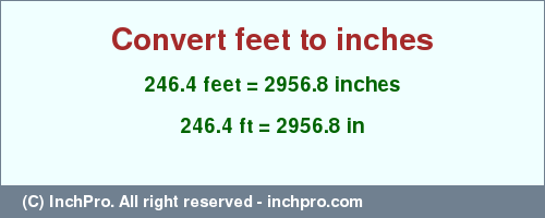 Result converting 246.4 feet to inches = 2956.8 inches