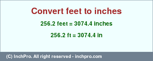 Result converting 256.2 feet to inches = 3074.4 inches