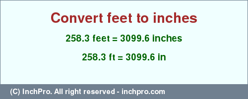 Result converting 258.3 feet to inches = 3099.6 inches