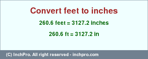 Result converting 260.6 feet to inches = 3127.2 inches