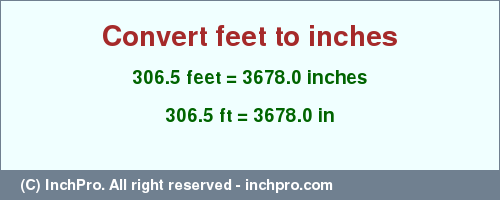 Result converting 306.5 feet to inches = 3678.0 inches