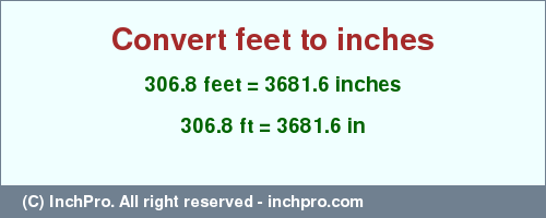 Result converting 306.8 feet to inches = 3681.6 inches